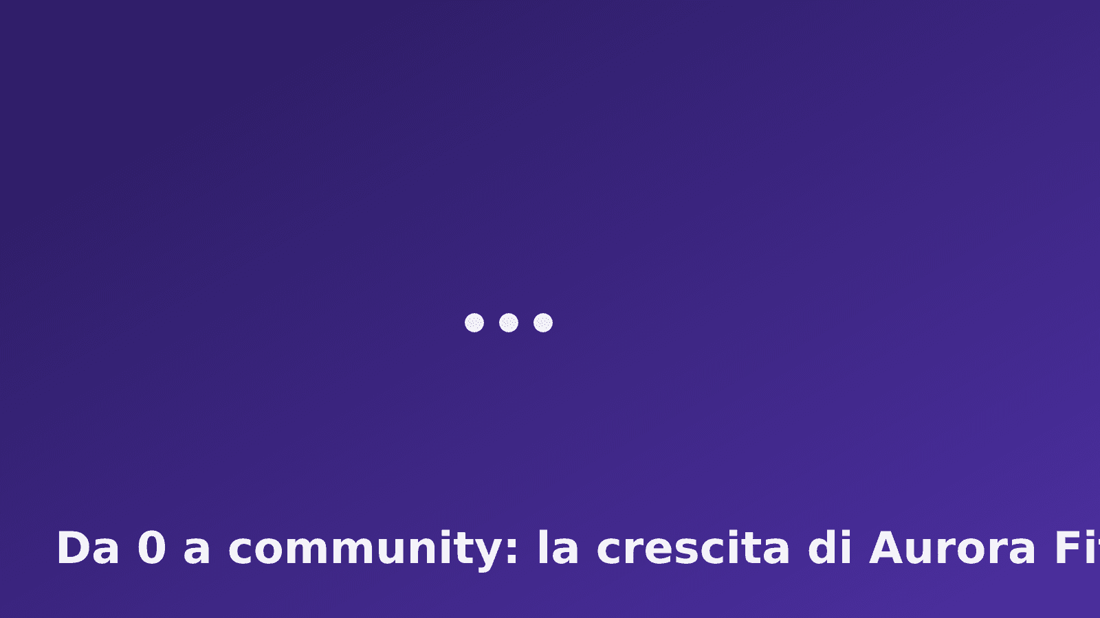Da 0 a community: la crescita di Aurora Fit